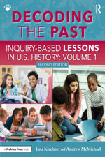Decoding the Past : Inquiry-Based Lessons in U.S. History Volume 1 - Jana Kirchner