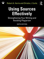 Using Sources Effectively : Strengthening Your Writing and Avoiding Plagiarism - Robert A. Harris