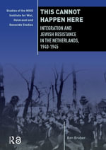 This Cannot Happen Here : Integration and Jewish Resistance in the Netherlands, 1940-1945 - Ben Braber