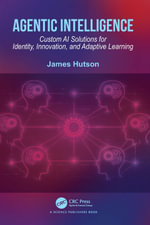 Agentic Intelligence : Custom AI Solutions for Identity, Innovation, and Adaptive Learning - James Hutson