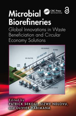 Microbial Biorefineries : Global Innovations in Waste Beneficiation and Circular Economy Solutions - Patrick Sekoai