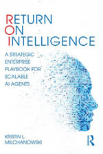 Return on Intelligence : A Strategic Enterprise Playbook for Scalable AI Agents - Kristin L. Milchanowski
