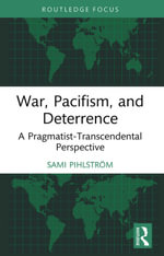 War, Pacifism, and Deterrence : A Pragmatist-Transcendental Perspective - Sami Pihlström