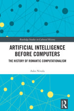 Artificial Intelligence before Computers : The History of Romantic Computationalism - Asko Nivala