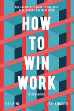 How To Win Work : The architect's guide to business development and marketing - Jan Knikker