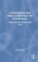Conversations that Make a Difference for Practitioners : Caring for the People who Care - Lisa Cherry
