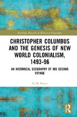 Christopher Columbus and the Genesis of New World Colonialism, 1493-96 : An Historical Geography of his Second Voyage - Al M. Rocca