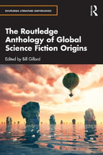 The Routledge Anthology of Global Science Fiction Origins : Routledge Literature Anthologies - Bill Gillard