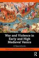 War and Violence in Early and High Medieval Venice : A Sourcebook - Luigi Andrea Berto