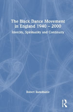 The Black Dance Movement in England 1940 - 2000 : Identity, Spirituality and Continuity - Robert Ramdhanie
