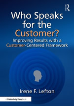 Who Speaks for the Customer? : Improving Results with a Customer-Centered Framework - Irene F. Lefton