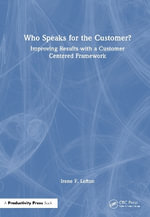 Who Speaks for the Customer? : Improving Results with a Customer-Centered Framework - Irene F. Lefton
