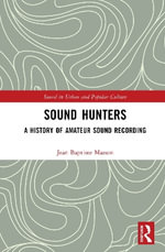 Sound Hunters : A History of Amateur Sound Recording - Jean-Baptiste Masson