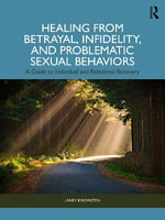 Healing from Betrayal, Infidelity, and Problematic Sexual Behaviors : A Guide to Individual and Relational Recovery - Laney Knowlton