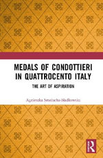 Medals of Condottieri in Quattrocento Italy : The Art of Aspiration - Agnieszka  Smolucha-Sladkowska