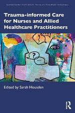 Trauma-informed Care for Nurses and Allied Healthcare Professionals : Essential Mental Health Skills for Nurses and Allied Health Professionals - Sarah Housden