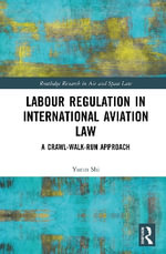 Labour Regulation in International Aviation Law : A Crawl-Walk-Run Approach - Yuran Shi