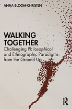 Walking Together : Challenging Philosophical and Ethnographic Paradigms from the Ground Up - Anna Bloom-Christen