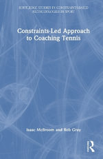 A Constraints-Led Approach to Coaching Tennis : Routledge Studies in Constraints-Based Methodologies in Sport - Isaac McBroom
