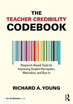 The Teacher Credibility Codebook : Research-Based Tools for Improving Student Perception, Motivation, and Buy-In - Richard A. Young