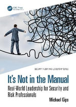 It's Not in the Manual : Real-World Leadership for Security and Risk Professionals - Michael Gips