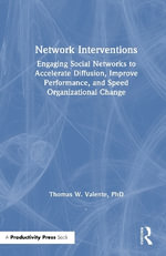 Network Interventions : Engaging Social Networks to Accelerate Diffusion, Improve Performance, and Speed Organizational Change - Thomas W. Valente