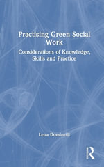Practising Green Social Work : Considerations of Knowledge, Skills and Practice - Lena  Dominelli