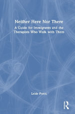Neither Here Nor There : A Guide for Immigrants and the Therapists Who Walk with Them - Leide Porcu