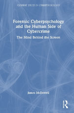 Forensic Cyberpsychology and the Human Side of Cybercrime : The Mind Behind the Screen - James McDowell