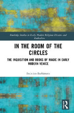 In the Room of the Circles : The Inquisition and Books of Magic in Early Modern Venice - Federico Barbierato