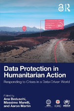 Data Protection in Humanitarian Action : Responding to Crises in a Data-Driven World - Ana Beduschi