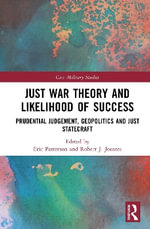 Just War Theory and Likelihood of Success : Prudential Judgement, Geopolitics and Just Statecraft - Eric  Patterson