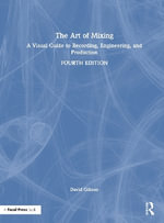 The Art of Mixing : A Visual Guide to Recording, Engineering, and Production - David Gibson