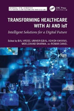 Transforming Healthcare With AI And IoT : Intelligent Solutions for a Digital Future - Ashish  Khanna