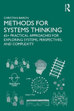 Methods for Systems Thinking : 65+ Practical Approaches for Exploring Systems, Perspectives, and Complexity - Christian Baron