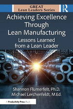 Achieving Excellence Through Lean Manufacturing : A Lean Leader's Journey - M.Ed., Michael Lerchenfeldt