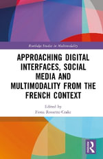 Approaching Digital Interfaces, Social Media and Multimodality from the French Context : Routledge Studies in Multimodality - Fiona  Rossette-Crake