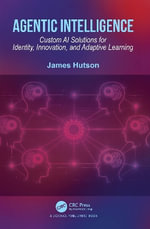 Agentic Intelligence : Custom AI Solutions for Identity, Innovation, and Adaptive Learning - James Hutson