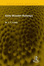 Early Wooden Railways : Routledge Revivals - M. J. T. Lewis