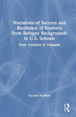 Narratives of Success and Resilience of Students from Refugee Backgrounds in U.S. Schools : From Invisible to Valuable - Yacoub Aljaffery