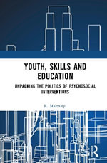 Youth, Skills and Education : Unpacking the Politics of Psychosocial Interventions - R.  Maithreyi