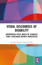Visual Discourses of Disability : Interpreting Press Images of Disability from a Discourse-Semiotic Perspective - Pei Soo  Ang