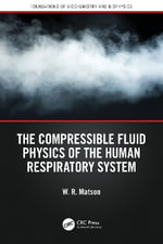 The Compressible Fluid Physics of the Human Respiratory System : Foundations of Biochemistry and Biophysics - W. R. Matson