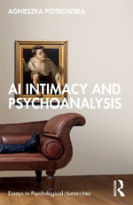 AI Intimacy and Psychoanalysis : Essays in Psychological Humanities - Agnieszka  Piotrowska