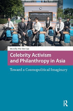 Celebrity Activism and Philanthropy in Asia : Toward a Cosmopolitical Imaginary - Dorothy Lau