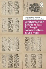 Czech Broadside Ballads as Text, Art, Song in Popular Culture, c.1600â