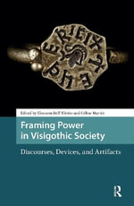 Framing Power in Visigothic Society : Discourses, Devices, and Artifacts - Celine Martin