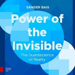 Power of the Invisible : The Quantessence of Reality - Sander Bais