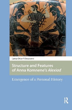 Structure and Features of Anna Komneneâs Alexiad : Emergence of a Personal History - Larisa Vilimonovic
