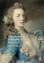The Life and Work of Rosalba Carriera (1673-1757) : The Queen of Pastel - Angela Oberer